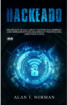 Hackeado-Guía Definitiva De Kali Linux Y Hacking Inalámbrico Con Herramientas De Seguridad Y Pruebas