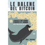 Le Balene Del Bitcoin-I Ragazzi Che Hanno Stravolto Il Mondo. Segreti E Bugie Nel Mondo Della Criptovaluta