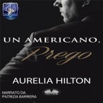 Un Americano, Prego.-Un Romanzo Bollente Ed Intenso Di Aurelia Hilton Vol. 7