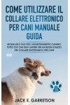 Come Utilizzare Il Collare Elettronico Per Cani Manuale Guida-Modalità E Fasi Per L’addestramento Canino