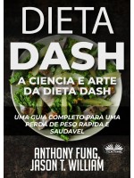 Dieta Dash - A Ciência E Arte Da Dieta Dash-Um Guia Completo Para Uma Perda De Peso Rápida E Saudável