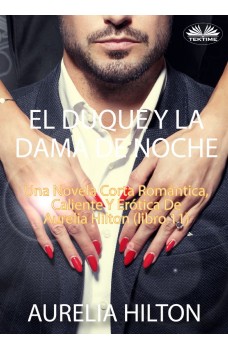 El Duque Y La Dama De Noche-Una Novela Corta Romántica, Caliente Y Erótica De Aurelia Hilton (Libro 11)