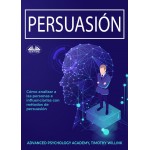 Persuasión-Cómo Analizar A Las Personas E Influenciarlas Con Métodos De Persuasión