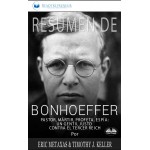 Resumen De Bonhoeffer-Pastor, Mártir, Profeta, Espía: Un Gentil Justo Contra El Tercer Reich