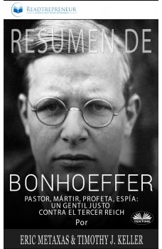 Resumen De Bonhoeffer-Pastor, Mártir, Profeta, Espía: Un Gentil Justo Contra El Tercer Reich