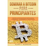 Dominar A Bitcoin Para Principiantes-A Bitcoin, As Tecnologias De Criptomoedas, A Mineração, O Investimento E A Negociação