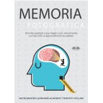 Memoria Fotografica-Ricorda Qualsiasi Cosa Meglio E Più Velocemente Con Tecniche Di Apprendimento Accelerato