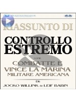 Riassunto Di Controllo Estremo-Come Combatte E Vince La Marina Militare Americana Di Jocko Willink & Leif Babin