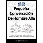 Pequeña Conversación De Hombre Alfa-Mejore Sus Habilidades De Comunicación, Sociales Y De Redes Y Hable Con Cualquier Persona