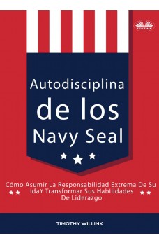 Autodisciplina De Los Navy Seal-Cómo Asumir La Responsabilidad Extrema De Su Vida Y Transformar Sus Habilidades De Liderazgo