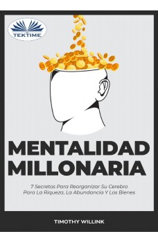 Mentalidad Millonaria-7 Secretos Para Reorganizar Su Cerebro Para La Riqueza, La Abundancia Y Los Bienes