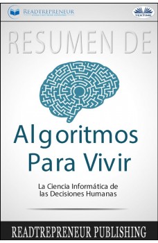 Resumen De Algoritmos Para Vivir-La Ciencia Informática De Las Decisiones Humanas