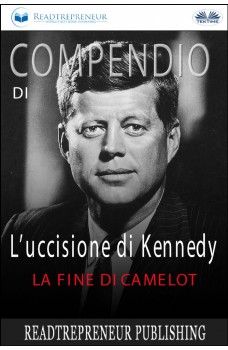 Compendio Di L’uccisione Di Kennedy-La Fine Di Camelot