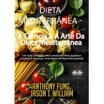Dieta Mediterrânea - A Ciência E A Arte Da Dieta Mediterrânea-Um Guia Completo Para Iniciantes Para Queimar Gordura E Alcançar Uma Perda De Peso Permanente