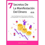 7 Secretos De La Manifestación Del Dinero-Una Guía Espiritual Para Atraer La Riqueza, La Prosperidad Y La Independenica Financiera.