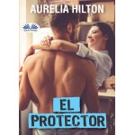 El Protector-Una Caliente Y Tórrida Novela Corta De Aurelia Hilton Libro 27