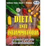 Dieta Antinfiammatoria - La Scienza E L’arte Della Dieta Antinfiammatoria-Una Guida Completa Per Principianti Per Curare Il Sistema Immunitario