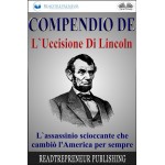 Compendio De L'Uccisione Di Lincoln-L'Assassinio Scioccante Che Cambiò L'America Per Sempre