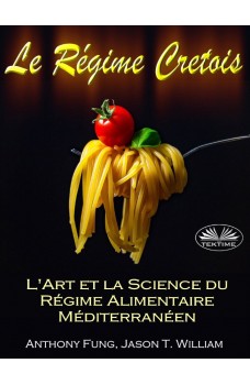 Le Régime Cretois - L'Art Et La Science Du Régime Alimentaire Méditerranéen-Un Guide Pour Débutant Complet Pour Bruler Les Graisses Et Reussir Votre Perte De Poids Permanente