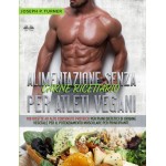 Alimentazione Senza Carne Ricettario Per Atleti Vegani-100 Ricette Per Principianti Al Alto Contenuto Proteico Per Piani Dietetici Di Origine Vegetale