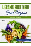 Il Grande Ricettario Delle Bowl Vegane-70 Piatti Unici Vegani, Colazioni Salutari, Insalate, Quinoa, Frullati E Dolci