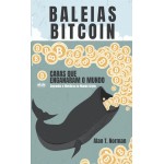 Baleias Bitcoin-Caras Que Enganaram O Mundo (Segredos E Mentiras No Mundo Das Criptomoedas)
