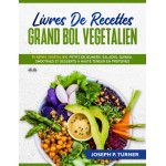 Livres De Recettes Grand Bol Vegetalien-70 Repas Végétalien, Petits Déjeuners, Salades, Quinoa, Smoothies Et Desserts