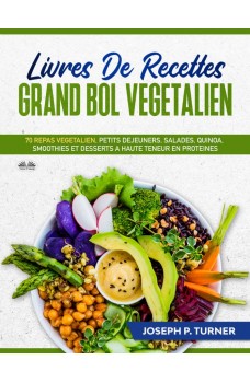 Livres De Recettes Grand Bol Vegetalien-70 Repas Végétalien, Petits Déjeuners, Salades, Quinoa, Smoothies Et Desserts