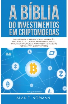 A Bíblia Do Investimentos Em Criptomoedas-O Melhor Guia Sobre Blockchain, Mineração, Negociação, Ico, Plataforma Ethereum, Bolsas
