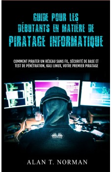 Guide Pour Les Débutants En Matière De Piratage Informatique-Comment Pirater Un Réseau Sans Fil, Sécurité De Base Et Test De Pénétration, Kali Linux