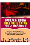 Prayers That Routs Satan And Demons-Powerful Midnight Prayers For Defeating And Overthrowing The Kingdom Of Darkness.