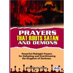 Prayers That Routs Satan And Demons-Powerful Midnight Prayers For Defeating And Overthrowing The Kingdom Of Darkness.