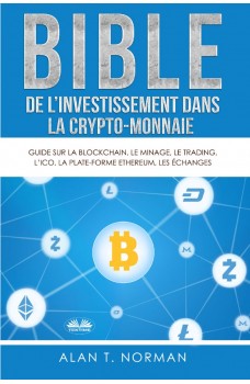 Bible De L'Investissement Dans La Crypto-Monnaie-Guide Sur La Blockchain, Le Minage, Le Trading, L'ICO, La Plate-Forme Ethereum, Les Échanges...