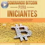 Dominando Bitcoin Para Iniciantes-Tecnologias De Bitcoin E Criptomoeda, Mineração, Investimento E Trading