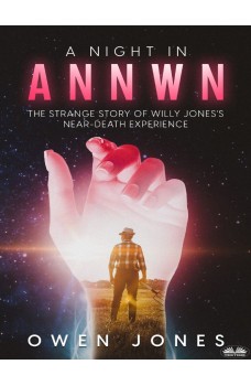 A Night In Annwn-The Strange Story Of Willy Jones's Near-Death Experience