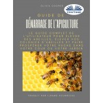 Guide De Démarrage De L'Apiculture-Le Guide Complet Pour Élever Des Abeilles