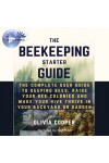 Beekeeping Starter Guide-The Complete User Guide To Keeping Bees, Raise Your Bee Colonies And Make Your Hive Thrive