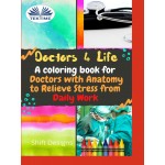 Doctors 4 Life-A Coloring Book For Doctors With Anatomy To Relieve Stress From Daily Work