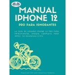 Manual IPhone 12 Pro Para Ignorantes-La Guía De Usuario IPhone 12 Pro Para Principiantes, Manual Apple Siri IPhone 12 Pro