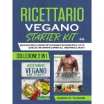 Ricettario Vegano Starter Kit-Raccolta Delle 200 Ricette Vegane Più Ricercate E Tutto Quello Che Dovete Sapere Sul Cibo