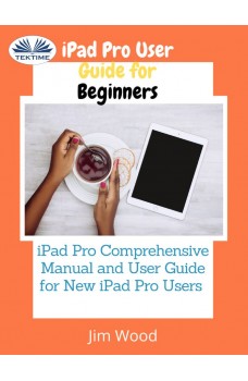 IPad Pro User Guide For Beginners-IPad Pro Comprehensive Manual And User Guide For New IPad Pro Users