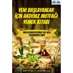 Yeni Başlayanlar İçin Akdeniz Mutfağı Yemek Kitabı-Vazgeçemeyeceğiniz 150 Ağız Sulandıran Tarif