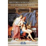 Historia Romanceada Da Guerra De Tróia-Um Romance Livremente Inspirado Na Ilíada De Homero
