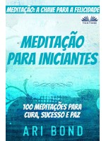 Meditação Para Iniciantes-Meditação: A Chave Para A Felicidade  100 Meditações Para Cura, Sucesso E Paz