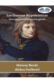 Las Guerras Napoleónicas-Una Oportunidad Para La Gloria