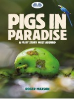 Pigs In Paradise-A Fairy Story Most Absurd