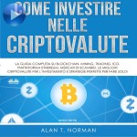 Come Investire Nelle Criptovalute-La Guida Completa Su Blockchain, Mining, Trading, ICO, Piattaforma Ethereum, Exchange, Criptovalute