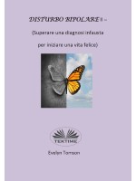 Disturbo Bipolare II - (Superare Una Diagnosi Infausta Per Iniziare Una Vita Felice)-Divulgativo, Libro Di Auto Aiuto