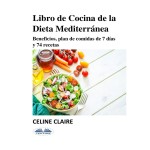 Libro De Cocina De La Dieta Mediterránea-Beneficios, Plan De Comidas De 7 Días Y 74 Recetas