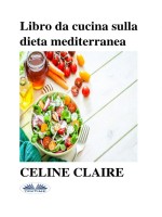 Libro Da Cucina Sulla Dieta Mediterranea-Benefici, Tabella Settimanale Dei Pasti, E 74 Ricette